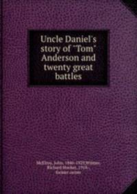 Uncle Daniel`s story of "Tom" Anderson and twenty great battles