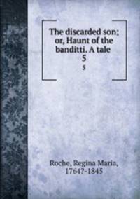 The discarded son; or, Haunt of the banditti. A tale . 5