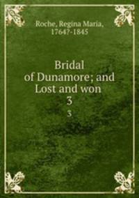 Bridal of Dunamore; and Lost and won . 3