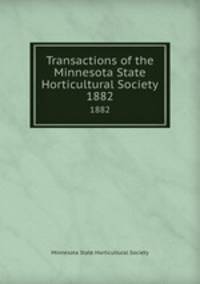 Transactions of the Minnesota State Horticultural Society. 1882