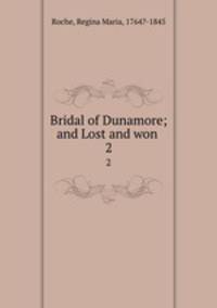 Bridal of Dunamore; and Lost and won . 2