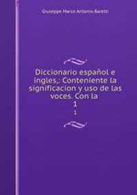 Diccionario espaol e ingles,: Conteniente la significacion y uso de las voces. Con la .. 1