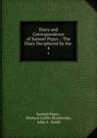 Diary and Correspondence of Samuel Pepys .: The Diary Deciphered by the .. 4