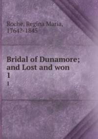 Bridal of Dunamore; and Lost and won . 1