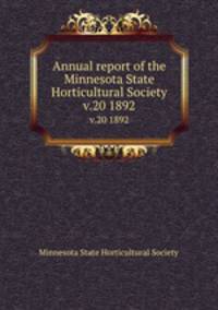 Annual report of the Minnesota State Horticultural Society. v.20 1892