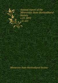 Annual report of the Minnesota State Horticultural Society. v.23 1895