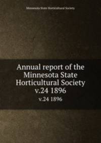 Annual report of the Minnesota State Horticultural Society. v.24 1896