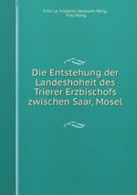 Die Entstehung der Landeshoheit des Trierer Erzbischofs zwischen Saar, Mosel .