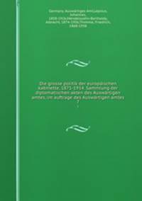 Die grosse politik der europischen kabinette, 1871-1914. Sammlung der diplomatischen akten des Auswrtigen amtes, im auftrage des Auswrtigen amtes. 7