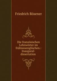 Die franzsischen Lehnwrter im frhneuenglischen.: Inaugural-dissertation .