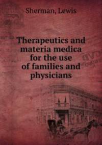 Therapeutics and materia medica for the use of families and physicians