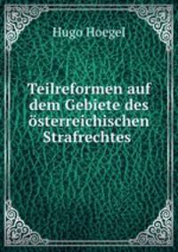 Teilreformen auf dem Gebiete des sterreichischen Strafrechtes .