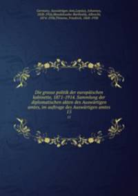 Die grosse politik der europischen kabinette, 1871-1914. Sammlung der diplomatischen akten des Auswrtigen amtes, im auftrage des Auswrtigen amtes. 15