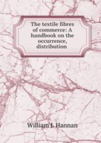 The textile fibres of commerce: A handbook on the occurrence, distribution .