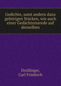 Gedichte, samt andern dazu gehrigen Stcken, wie auch einer Gedchtnissrede auf denselben