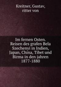 Im fernen Osten. Reisen des grafen Bela Szechenyi in Indien, Japan, China, Tibet und Birma in den jahren 1877-1880