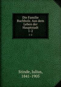 Die Familie Buchholz. Aus dem Leben der Hauptstadt. 1-2