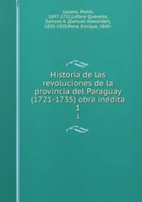 Historia de las revoluciones de la provincia del Paraguay (1721-1735) obra indita. 1