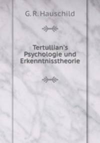 Tertullian`s Psychologie und Erkenntnisstheorie