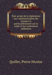 tat actuel de la lgislation sur l`administration des troupes et particulirement sur la solde et les traitemens militaires