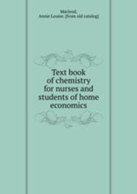 Text book of chemistry for nurses and students of home economics