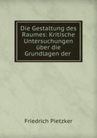 Die Gestaltung des Raumes: Kritische Untersuchungen ber die Grundlagen der .