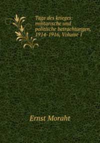 Tage des krieges: militarische und politische betrachtungen, 1914-1916, Volume 1