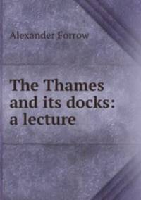 The Thames and its docks: a lecture