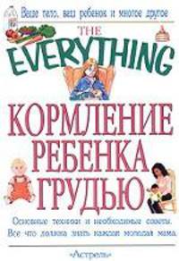 Кормление ребенка грудью - (The Everything)
