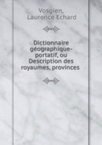 Dictionnaire gographique-portatif, ou Description des royaumes, provinces .