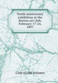 Tenth anniversary exhibition at the Boston art club, February 17-24, 1897
