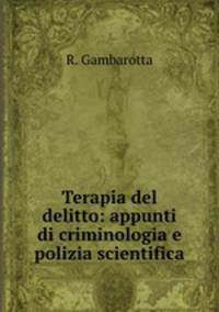 Terapia del delitto: appunti di criminologia e polizia scientifica