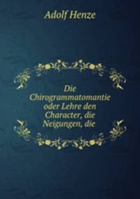 Die Chirogrammatomantie oder Lehre den Character, die Neigungen, die .