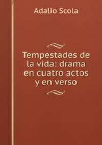 Tempestades de la vida: drama en cuatro actos y en verso