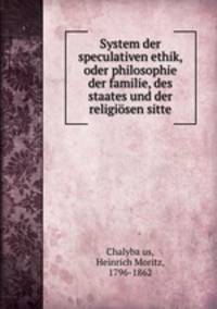 System der speculativen ethik, oder philosophie der familie, des staates und der religisen sitte
