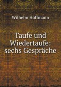 Taufe und Wiedertaufe: sechs Gesprche