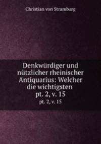 Denkwrdiger und ntzlicher rheinischer Antiquarius: Welcher die wichtigsten .. pt. 2, v. 15