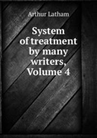 System of treatment by many writers, Volume 4
