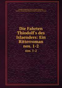 Die Fahrten Thiodolf`s des Islaenders: Ein Ritterroman. nos. 1-2