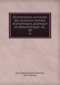 Dictionnaire universel des sciences morale, conomique, politique et diplomatique; ou .. 30