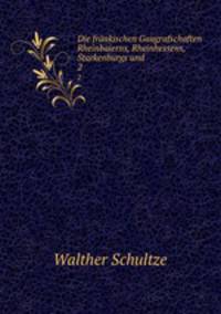Die frnkischen Gaugrafschaften Rheinbaierns, Rheinhessens, Starkenburgs und .. 2