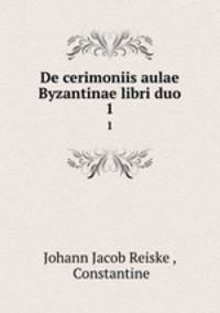 De cerimoniis aulae Byzantinae libri duo. 1