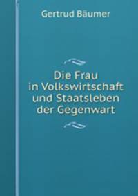 Die Frau in Volkswirtschaft und Staatsleben der Gegenwart