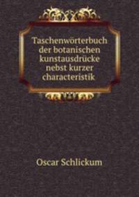 Taschenwrterbuch der botanischen kunstausdrcke nebst kurzer characteristik .