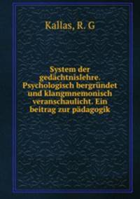 System der gedchtnislehre. Psychologisch bergrndet und klangmnemonisch veranschaulicht. Ein beitrag zur pdagogik