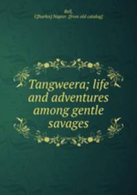 Tangweera; life and adventures among gentle savages