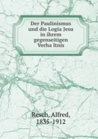 Der Paulinismus und die Logia Jesu in ihrem gegenseitigen Verhaltnis