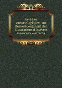 Archives entomologiques : ou Recueil contenant des illustrations d`insectes nouveaux our rares