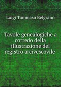 Tavole genealogiche a corredo della illustrazione del registro arcivescovile .