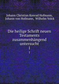 Die heilige Schrift neuen Testaments zusammenhngend untersucht. 1